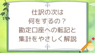 仕訳の次は何をするの？勘定口座への転記と集計をやさしく解説