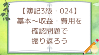 【簿記3級・024】基本〜収益・費用を確認問題で振り返ろう