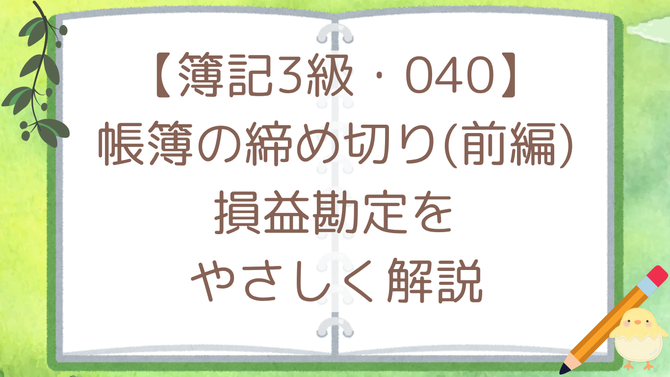 【簿記3級・040】帳簿の締め切り（前編）損益勘定をやさしく解説